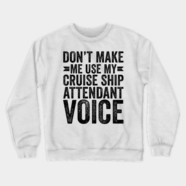 Don't Make Me Use My Cruise Ship Attendant Voice Crewneck Sweatshirt by Saimarts